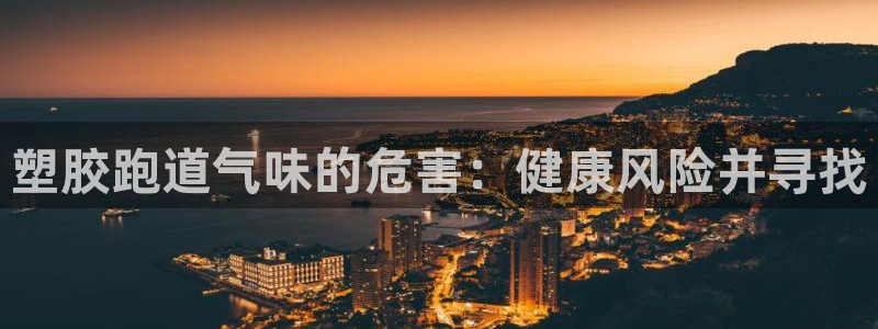 谈球吧论坛：塑胶跑道气味的危害：健康风险并寻找