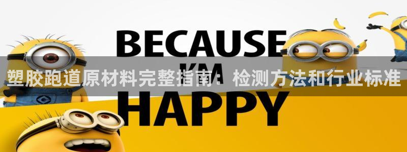 谈球吧官网在线入口免费观看：塑胶跑道原材料完整指南：检测方法和行业标准