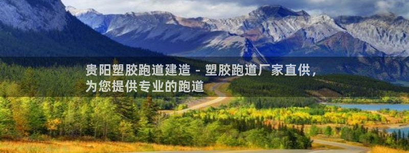 谈球吧体育app登陆：贵阳塑胶跑道建造 - 塑胶跑道厂家直供，
为您提供专业的跑道