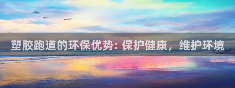 谈球吧体育官方入口：塑胶跑道的环保优势: 保护健康，维护环境