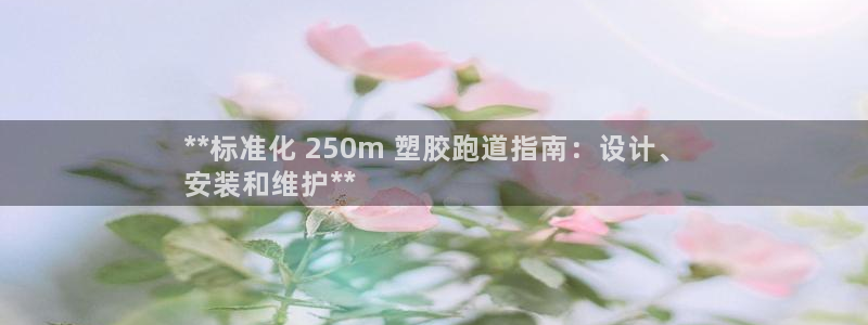 谈球吧是黑台子吗还是白台：**标准化 250m 塑胶