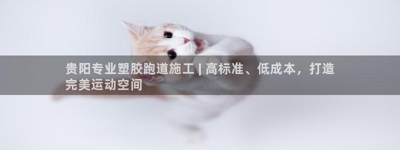 谈球吧体育赛事：贵阳专业塑胶跑道施工 | 高标准、低成本，打造
完美运动空间