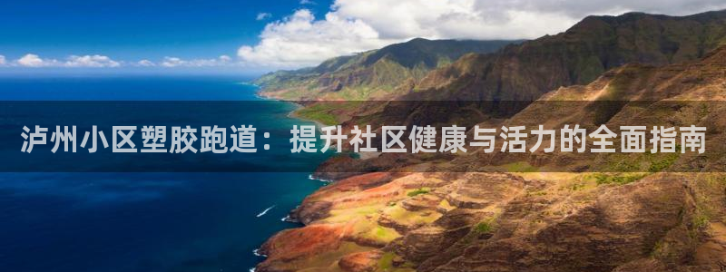 谈球吧体育app官网下载：泸州小区塑胶跑道：提升社区健康与活力的全面指南