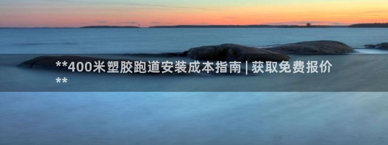 谈球吧论坛：**400米塑胶跑道安装成本指南 | 获取免费报价
**