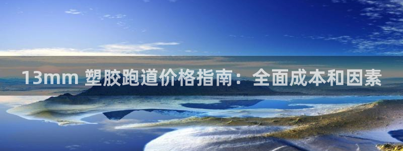 谈球吧体育app下载中心官方网站：13mm 塑胶跑道价格指南：全面成本和因素