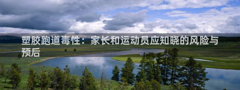 谈球吧官网在线入口免费观看视频：塑胶跑道毒性：家长和运动员应知晓的风险与
预后