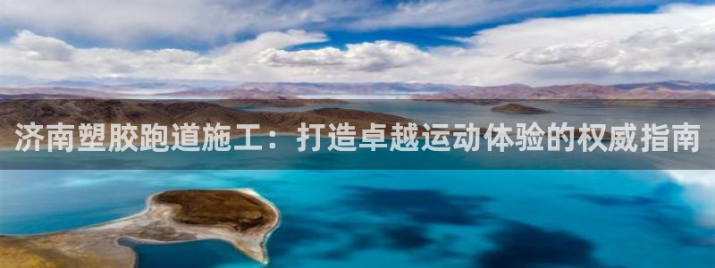 谈球吧是黑台子吗知乎全文：济南塑胶跑道施工：打造卓越运动体验的权威指南