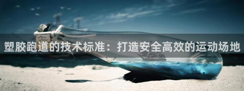 谈球吧官网在线入口手机版下载苹果：塑胶跑道的技术标准