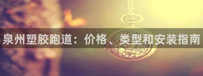 谈球吧体育综合台：泉州塑胶跑道：价格、类型和安装指南