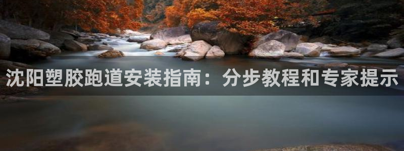 谈球吧红包码：沈阳塑胶跑道安装指南：分步教程和专家提