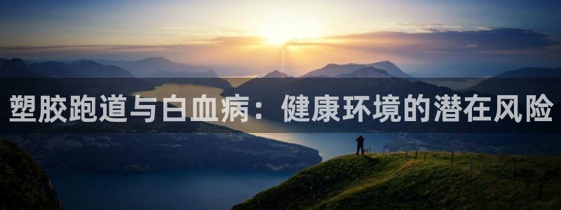 谈球吧官方网站：塑胶跑道与白血病：健康环境的潜在风险