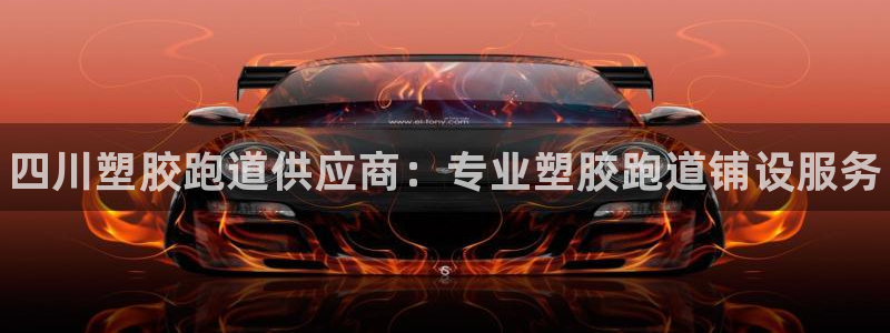 谈球吧：四川塑胶跑道供应商：专业塑胶跑道铺设服务