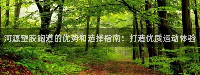 谈球吧官网在线入口免费观看视频网站：河源塑胶跑道的优势和选择
